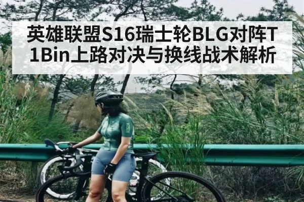 英雄联盟S16瑞士轮BLG对阵T1Bin上路对决与换线战术解析 | NG28